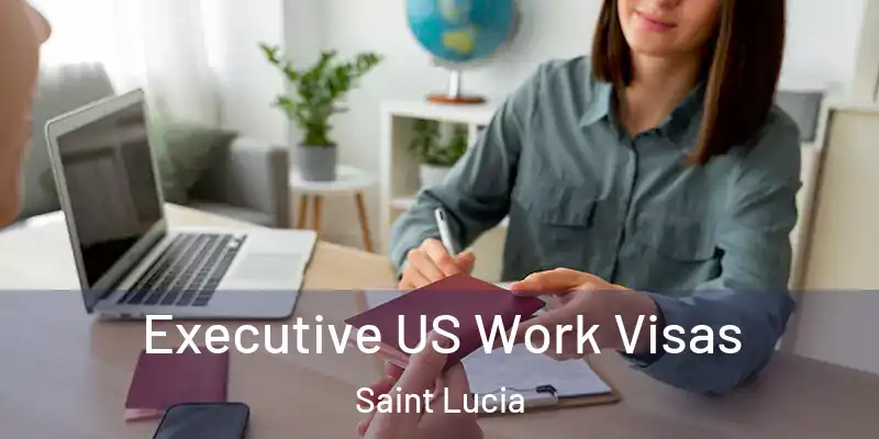  Executive US Work Visas Saint Lucia