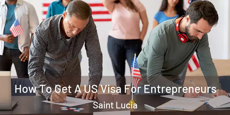  How To Get A US Visa For Entrepreneurs Saint Lucia