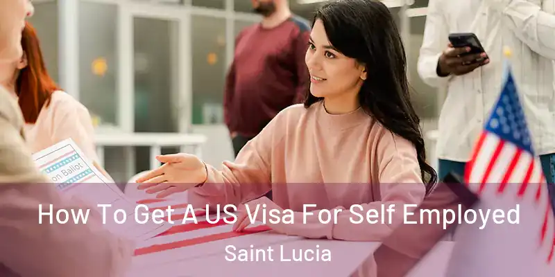  How To Get A US Visa For Self Employed Saint Lucia
