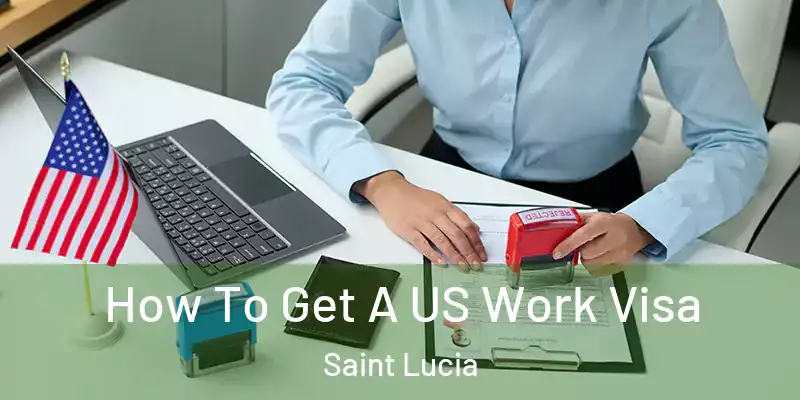  How To Get A US Work Visa Saint Lucia